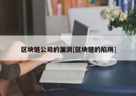 区块链公司的漏洞[区块链的陷阱]