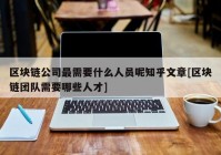 区块链公司最需要什么人员呢知乎文章[区块链团队需要哪些人才]