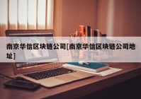 南京华信区块链公司[南京华信区块链公司地址]