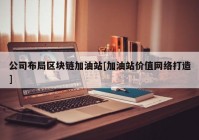 公司布局区块链加油站[加油站价值网络打造]