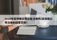 2020年区块链公司还能注册吗[区块链公司注册的经营范围]