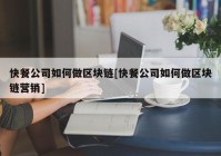 快餐公司如何做区块链[快餐公司如何做区块链营销]