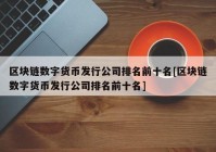 区块链数字货币发行公司排名前十名[区块链数字货币发行公司排名前十名]