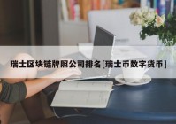 瑞士区块链牌照公司排名[瑞士币数字货币]