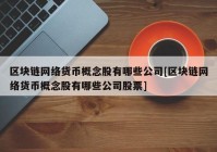 区块链网络货币概念股有哪些公司[区块链网络货币概念股有哪些公司股票]