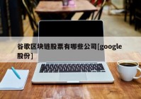 谷歌区块链股票有哪些公司[google 股份]