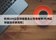 杭州100亿区块链基金公司有哪些[杭州区块链技术研究院]