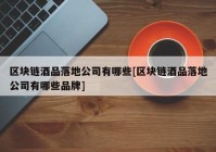 区块链酒品落地公司有哪些[区块链酒品落地公司有哪些品牌]